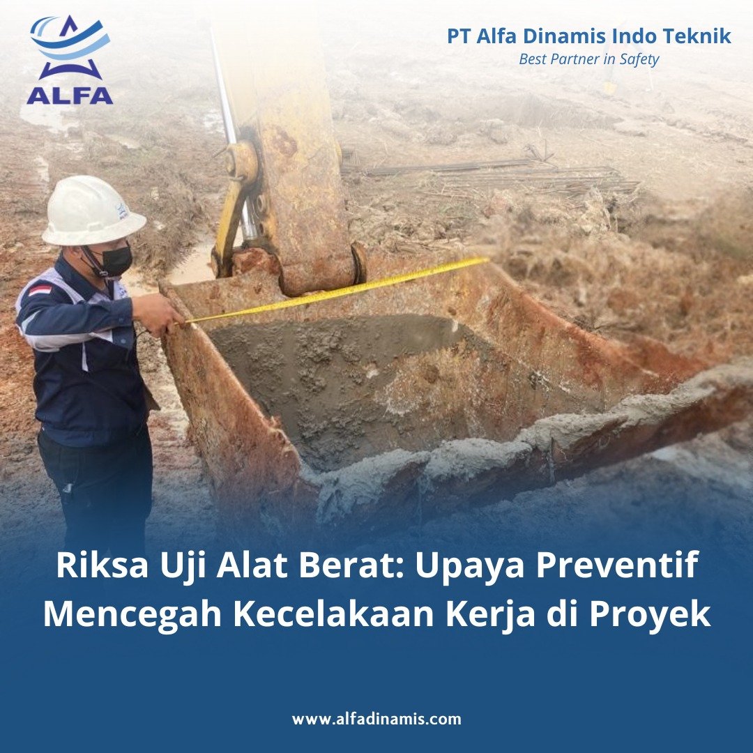 Riksa Uji Alat Berat: Upaya Preventif Mencegah Kecelakaan Kerja di Proyek
